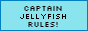 Captain Jellyfish Rules!
